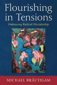 bokomslag Flourishing in Tensions: Embracing Radical Discipleship