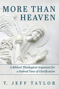 bokomslag More Than Heaven: A Biblical Theological Argument for a Federal View of Glorification