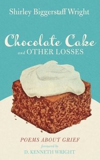 bokomslag Chocolate Cake and Other Losses: Poems about Grief