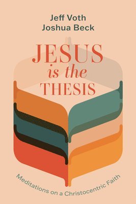 bokomslag Jesus Is the Thesis: Meditations on a Christocentric Faith