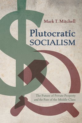 Mark T Mitchell - Plutocratic Socialism, Inbunden