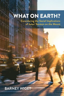 bokomslag What on Earth?: Considering the Social Implications of Jesus' Sermon on the Mount