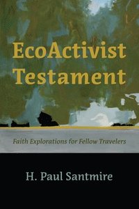 bokomslag Ecoactivist Testament: Explorations of Faith and Nature for Fellow Travelers