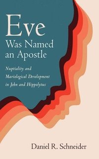 bokomslag Eve Was Named an Apostle: Nuptiality and Mariological Development in John and Hippolytus