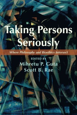 Mihretu P Guta, Scott B Rae, Mihretu P. Guta, Scott B. Rae - Taking Persons Seriously, Inbunden