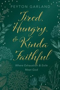 bokomslag Tired, Hungry, and Kinda Faithful: Where Exhaustion and Exile Meet God