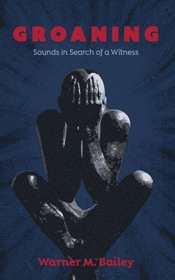 Warner M Bailey, Warner M. Bailey - Groaning, Inbunden