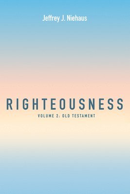 Jeffrey J Niehaus, Jeffrey J. Niehaus - Righteousness, Volume 2, Inbunden