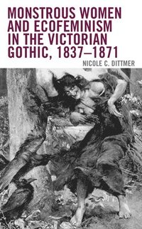 bokomslag Monstrous Women and Ecofeminism in the Victorian Gothic, 1837-1871