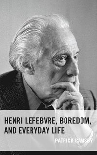 bokomslag Henri Lefebvre, Boredom, and Everyday Life