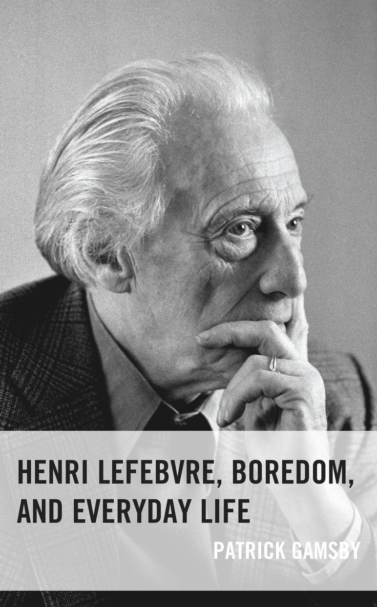 Patrick Gamsby - Henri Lefebvre, Boredom, and Everyday Life, Inbunden