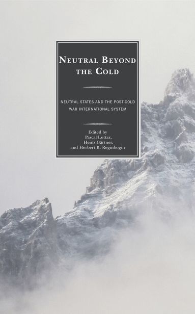 Pascal Lottaz, Heinz Gärtner, Herbert R. Reginbogin - Neutral Beyond the Cold, Inbunden