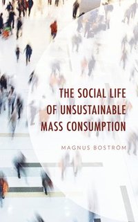 bokomslag The Social Life of Unsustainable Mass Consumption