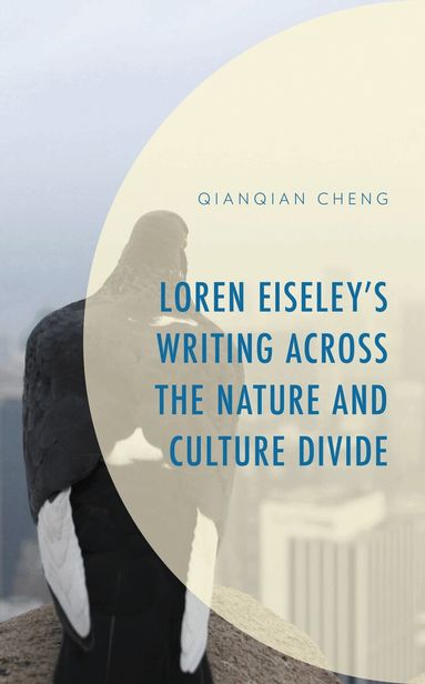 Qianqian Cheng, Douglas A. Vakoch - Loren Eiseley’s Writing across the Nature and Culture Divide, Häftad