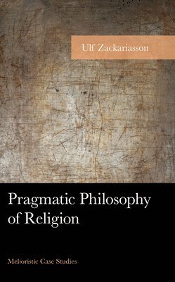 Ulf Zackariasson - Pragmatic Philosophy of Religion, Inbunden