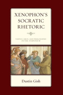 Dustin A. Gish - Xenophon's Socratic Rhetoric, Inbunden