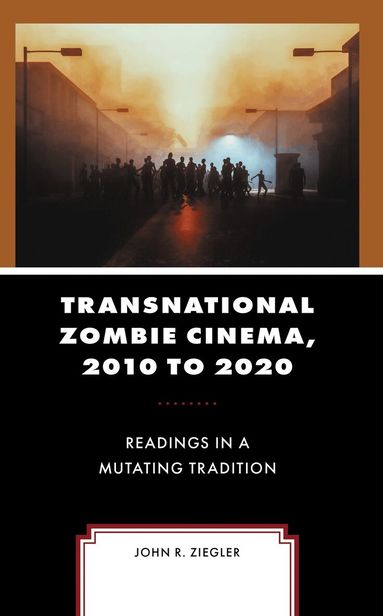 John R. Ziegler - Transnational Zombie Cinema, 2010 to 2020, Inbunden
