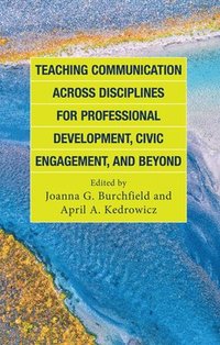 bokomslag Teaching Communication across Disciplines for Professional Development, Civic Engagement, and Beyond