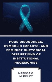 bokomslag PCOS Discourses, Symbolic Impacts, and Feminist Rhetorical Disruptions of Institutional Hegemonies