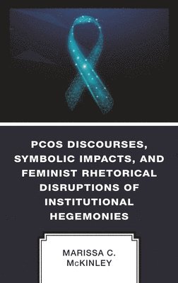 bokomslag PCOS Discourses, Symbolic Impacts, and Feminist Rhetorical Disruptions of Institutional Hegemonies