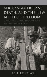 bokomslag African Americans, Death, and the New Birth of Freedom