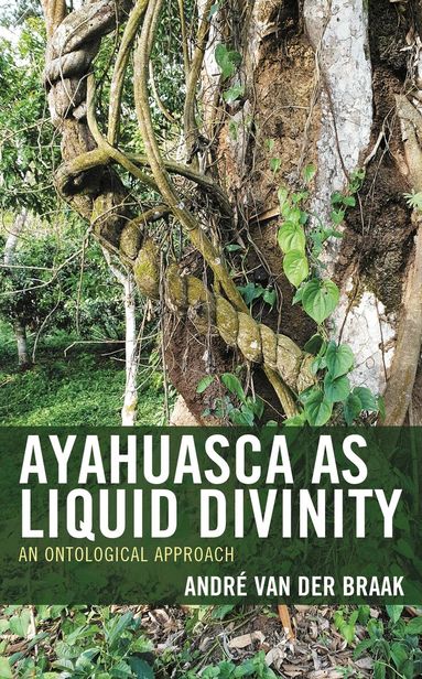 André van der Braak - Ayahuasca as Liquid Divinity, Inbunden