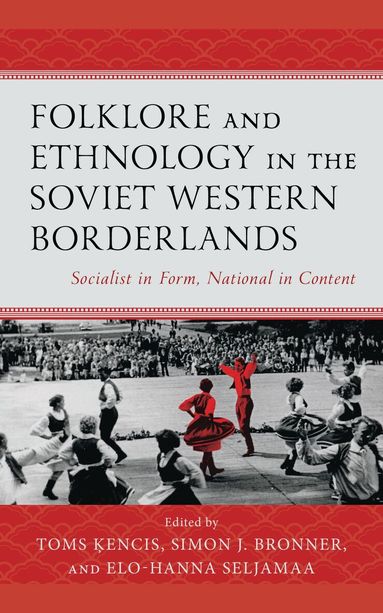 Toms Kencis, Simon J. Bronner, Elo-Hanna Seljamaa - Folklore and Ethnology in the Soviet Western Borderlands, Inbunden