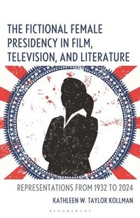 bokomslag Fictional Female Presidency in Film, Television, and Literature