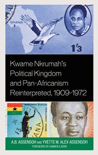 bokomslag Kwame Nkrumah's Political Kingdom and Pan-Africanism Reinterpreted, 19091972