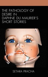 bokomslag The Pathology of Desire in Daphne du Mauriers Short Stories