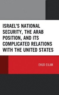 bokomslag Israels National Security, the Arab Position, and Its Complicated Relations with the United States