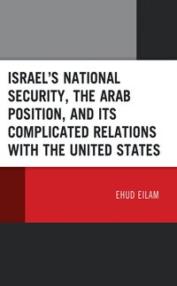 bokomslag Israel's National Security, the Arab Position, and Its Complicated Relations with the United States