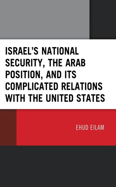 Ehud Eilam - Israel’s National Security, the Arab Position, and Its Complicated Relations with the United States, Inbunden