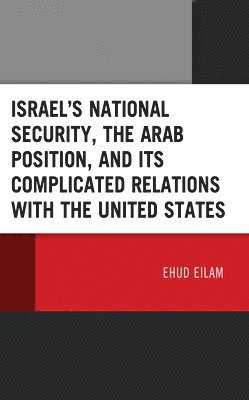 bokomslag Israels National Security, the Arab Position, and Its Complicated Relations with the United States