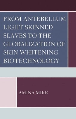 bokomslag From Antebellum Light Skinned Slaves to the Globalization of Skin Whitening Biotechnology