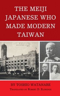 bokomslag The Meiji Japanese Who Made Modern Taiwan