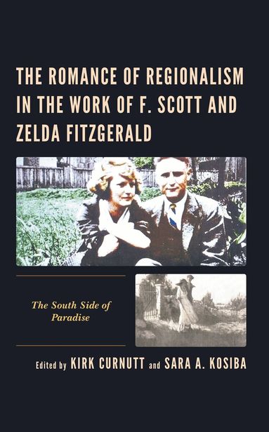 Kirk Curnutt, Sara A. Kosiba - Romance of Regionalism in the Work of F. Scott and Zelda Fitzgerald, Inbunden