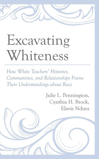 Julie L. Pennington, Cynthia H. Brock, Elavie Ndura - Excavating Whiteness, Inbunden