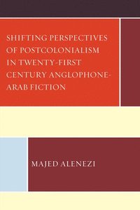 bokomslag Shifting Perspectives of Postcolonialism in Twenty-First-Century Anglophone-Arab Fiction