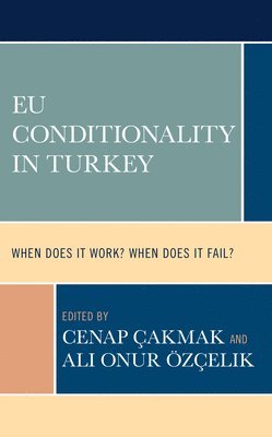Cenap Çakmak, Ali Onur Özçelik, Cenap Cakmak, Ali Onur Ozcelik - EU Conditionality in Turkey, Inbunden