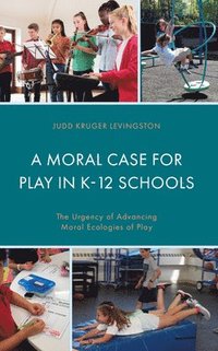 bokomslag A Moral Case for Play in K-12 Schools