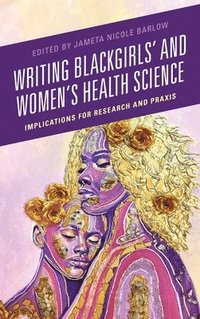 bokomslag Writing Blackgirls' and Women's Health Science