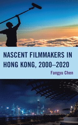 bokomslag Nascent Filmmakers in Hong Kong, 20002020