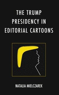 bokomslag The Trump Presidency in Editorial Cartoons