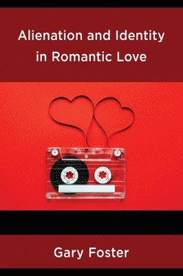 Gary Foster - Alienation and Identity in Romantic Love, Inbunden