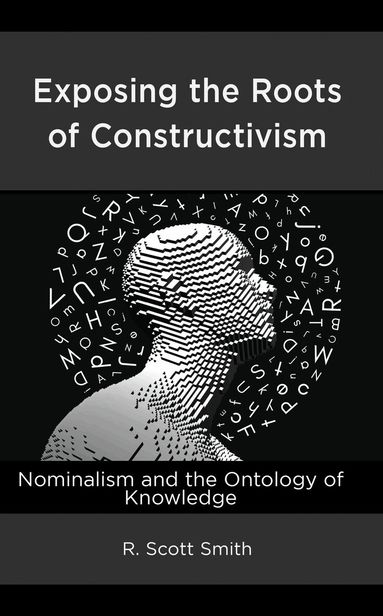 R. Scott Smith - Exposing the Roots of Constructivism, Inbunden