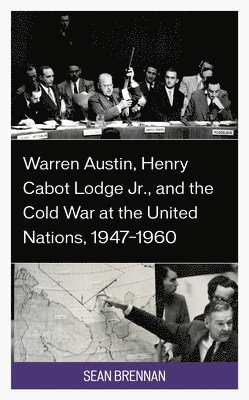 Warren Austin, Henry Cabot Lodge Jr., and the Cold War at the United Nations, 19471960 1