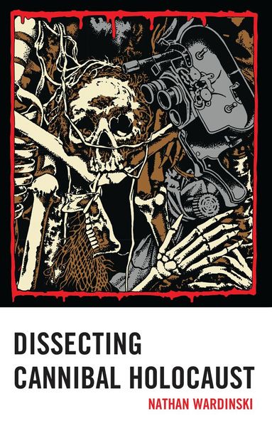 Nathan Wardinski - Dissecting Cannibal Holocaust, Inbunden