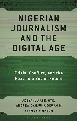 Adeyanju Apejoye, Andrew Danjuma Dewan, Seamus Simpson - Nigerian Journalism and the Digital Age, Inbunden