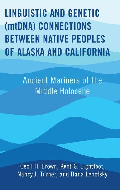 Cecil H. Brown, Kent G. Lightfoot, Nancy J. Turner, Dana Lepofsky - Linguistic and Genetic (mtDNA) Connections between Native Peoples of Alaska and California, Inbunden